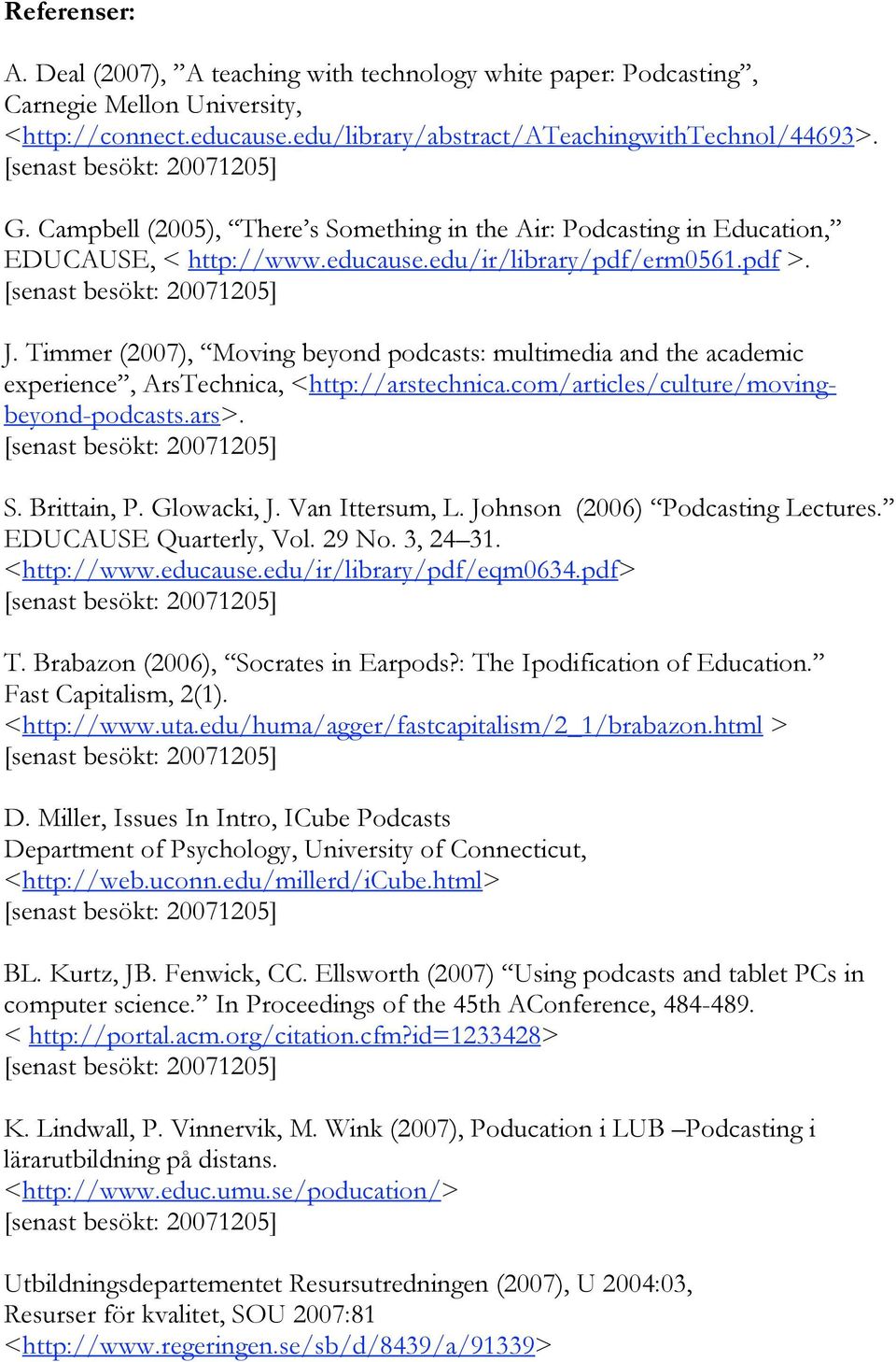 Timmer (2007), Moving beyond podcasts: multimedia and the academic experience, ArsTechnica, <http://arstechnica.com/articles/culture/movingbeyond-podcasts.ars>. S. Brittain, P. Glowacki, J.