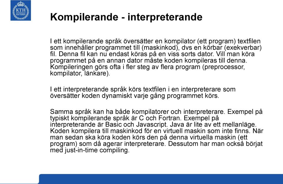 Kompileringen görs ofta i fler steg av flera program (preprocessor, kompilator, länkare).
