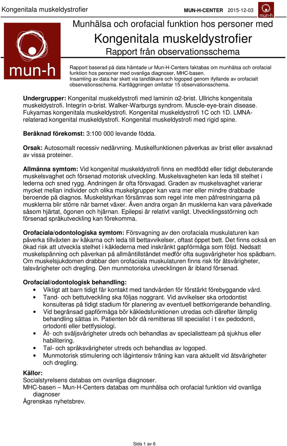 Kartläggningen omfattar 5 observationsschema. Undergrupper: Kongenital muskeldystrofi med laminin α2-brist. Ullrichs kongenitala muskeldystrofi. Integrin α-brist. Walker-Warburgs syndrom.