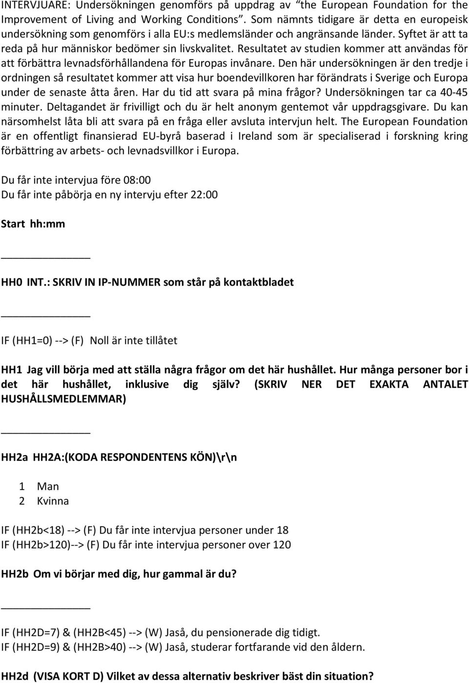 Resultatet av studien kommer att användas för att förbättra levnadsförhållandena för Europas invånare.