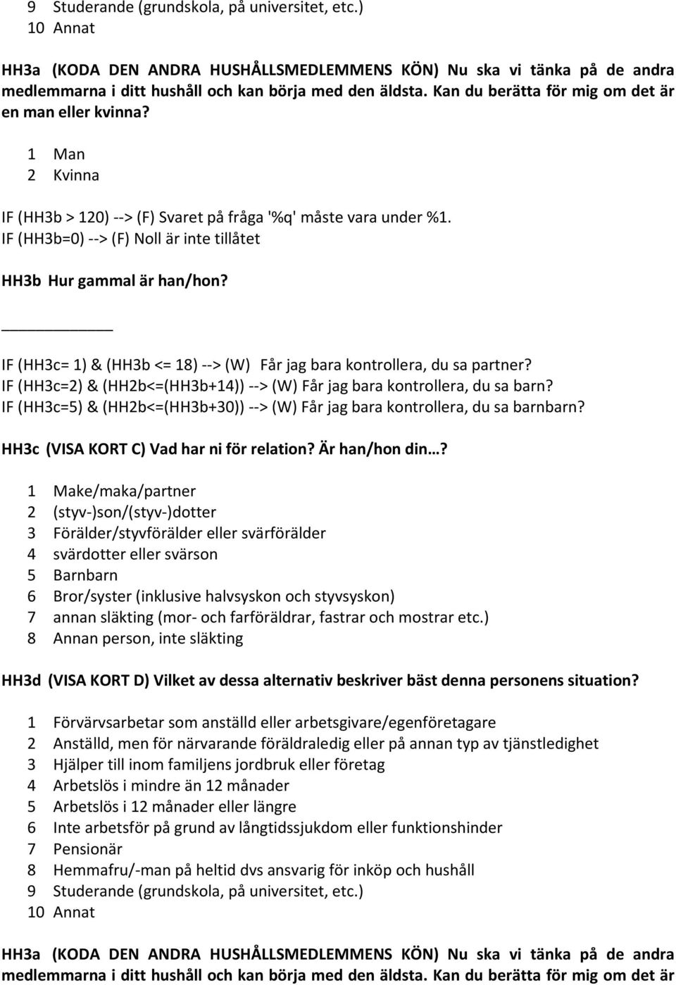 IF (HH3c= 1) & (HH3b <= 18) > (W) Får jag bara kontrollera, du sa partner? IF (HH3c=2) & (HH2b<=(HH3b+14)) > (W) Får jag bara kontrollera, du sa barn?