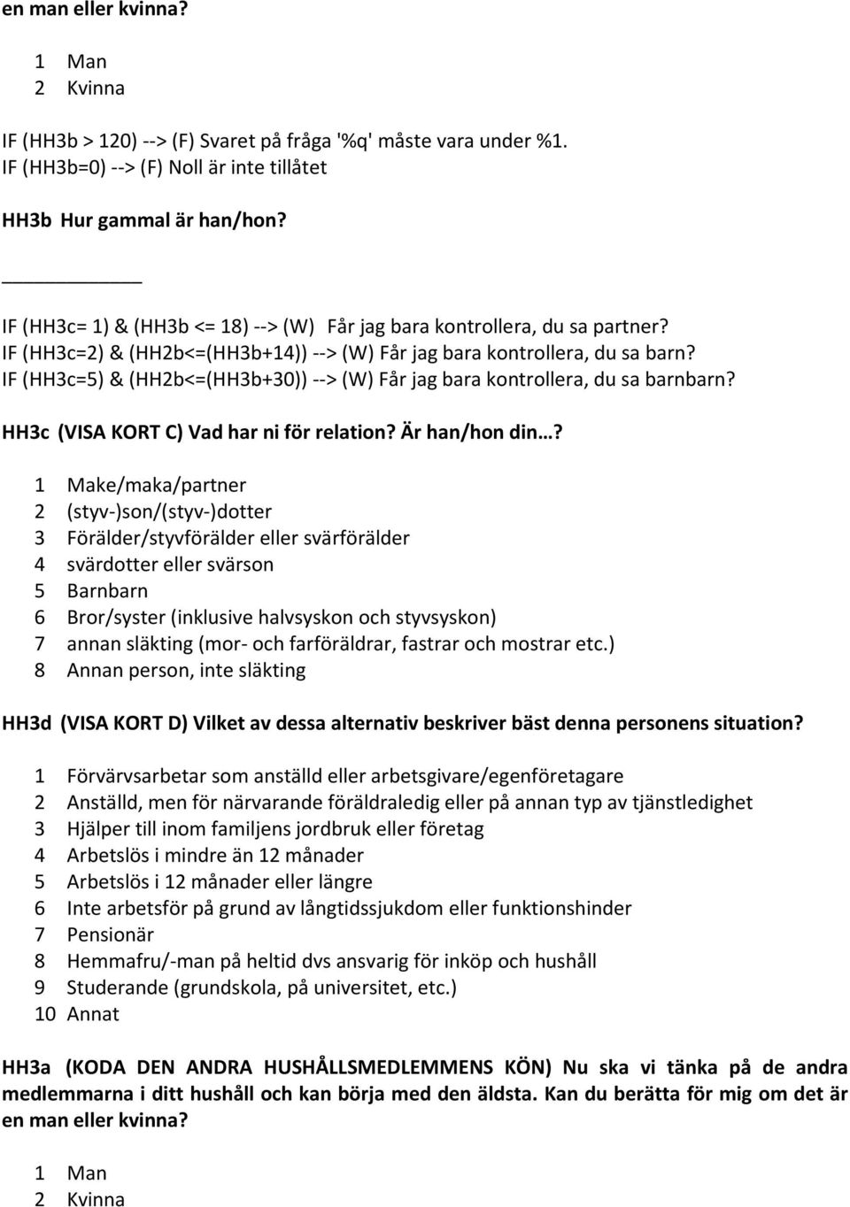 IF (HH3c=5) & (HH2b<=(HH3b+30)) > (W) Får jag bara kontrollera, du sa barnbarn? HH3c (VISA KORT C) Vad har ni för relation? Är han/hon din?