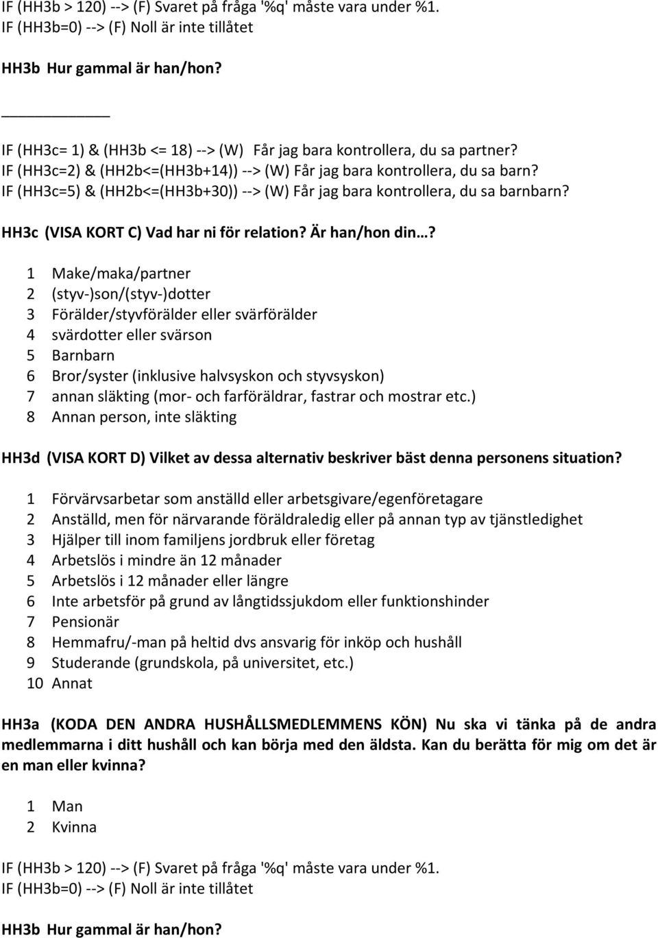 IF (HH3c=5) & (HH2b<=(HH3b+30)) > (W) Får jag bara kontrollera, du sa barnbarn? HH3c (VISA KORT C) Vad har ni för relation? Är han/hon din?