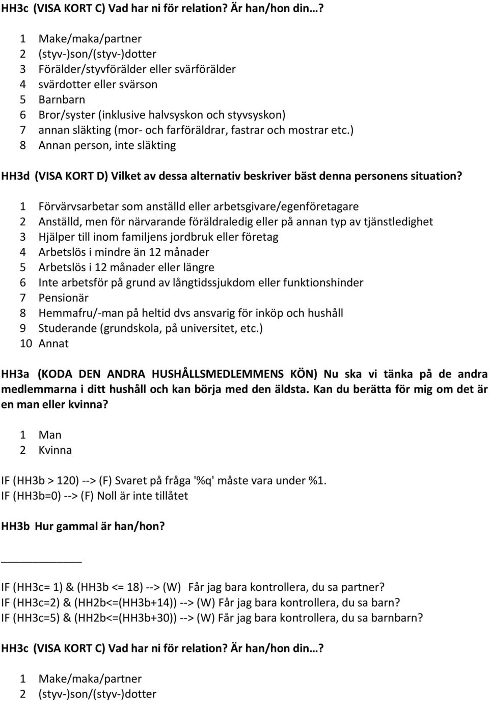 (mor och farföräldrar, fastrar och mostrar etc.) 8 Annan person, inte släkting HH3d (VISA KORT D) Vilket av dessa alternativ beskriver bäst denna personens situation?