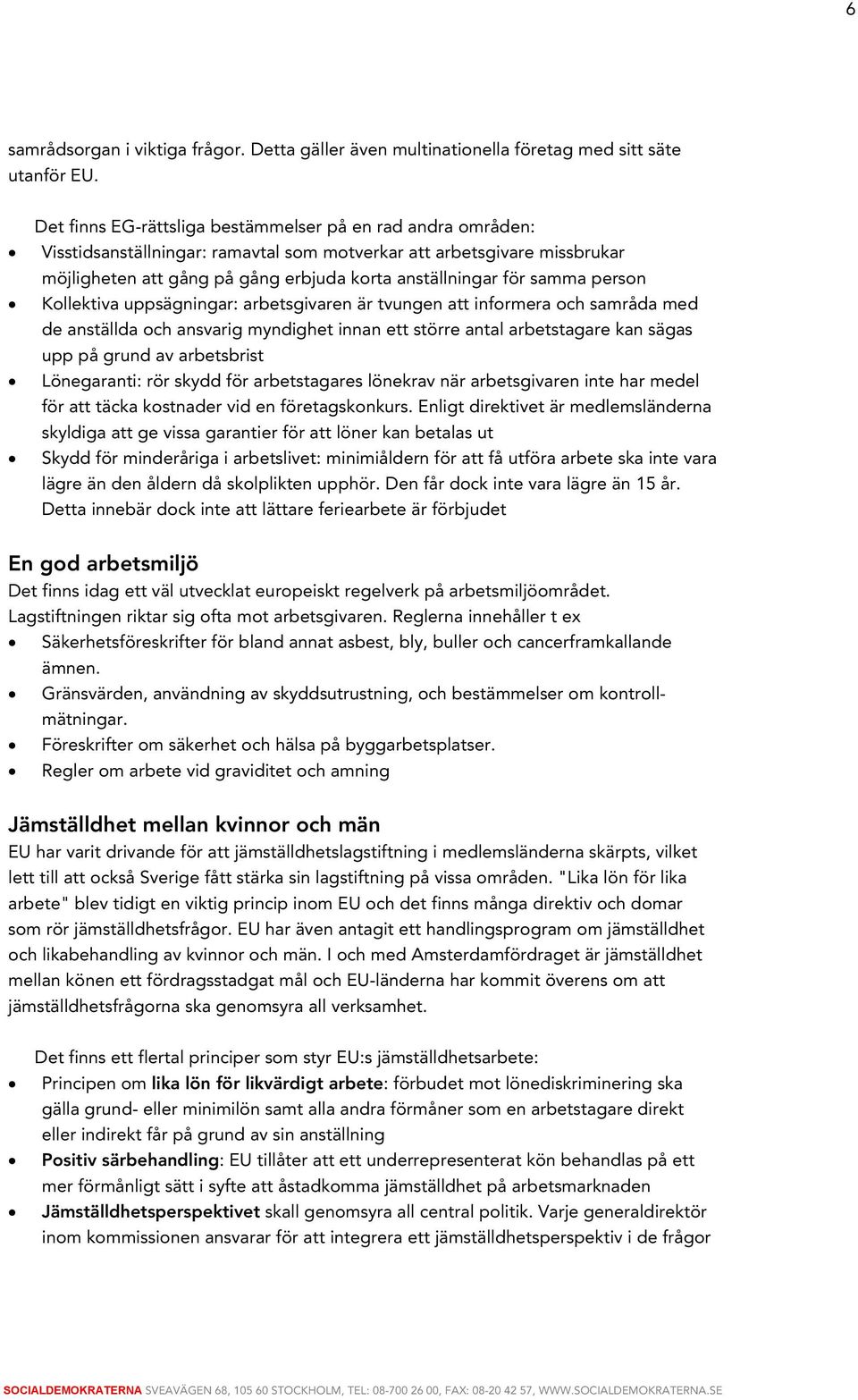 samma person Kollektiva uppsägningar: arbetsgivaren är tvungen att informera och samråda med de anställda och ansvarig myndighet innan ett större antal arbetstagare kan sägas upp på grund av