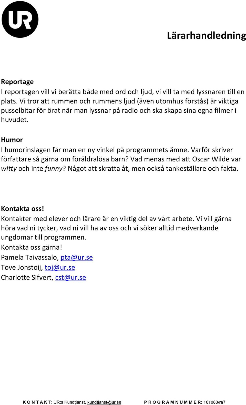 Humor I humorinslagen får man en ny vinkel på programmets ämne. Varför skriver författare så gärna om föräldralösa barn? Vad menas med att Oscar Wilde var witty och inte funny?