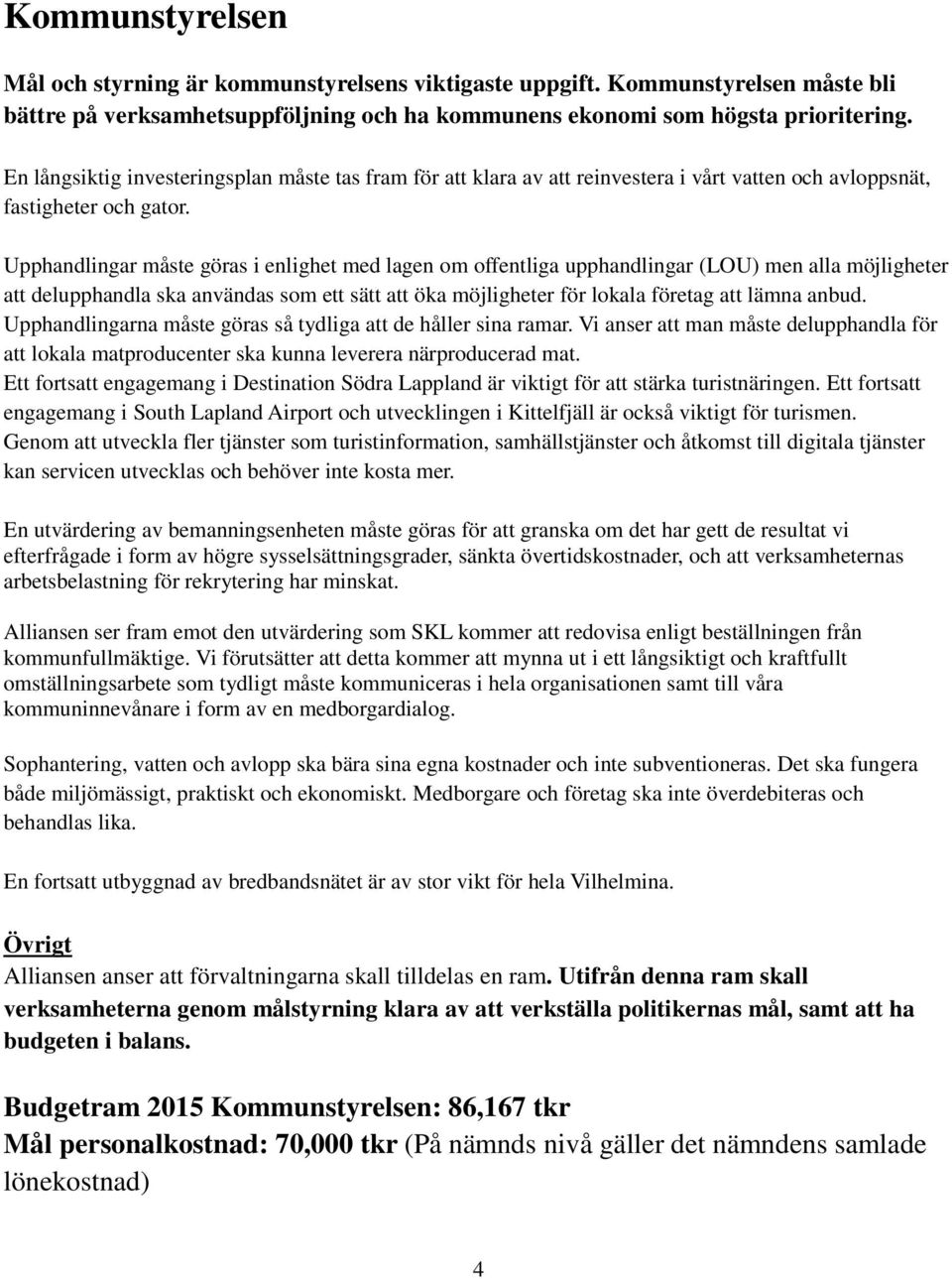 Upphandlingar måste göras i enlighet med lagen om offentliga upphandlingar (LOU) men alla möjligheter att delupphandla ska användas som ett sätt att öka möjligheter för lokala företag att lämna anbud.