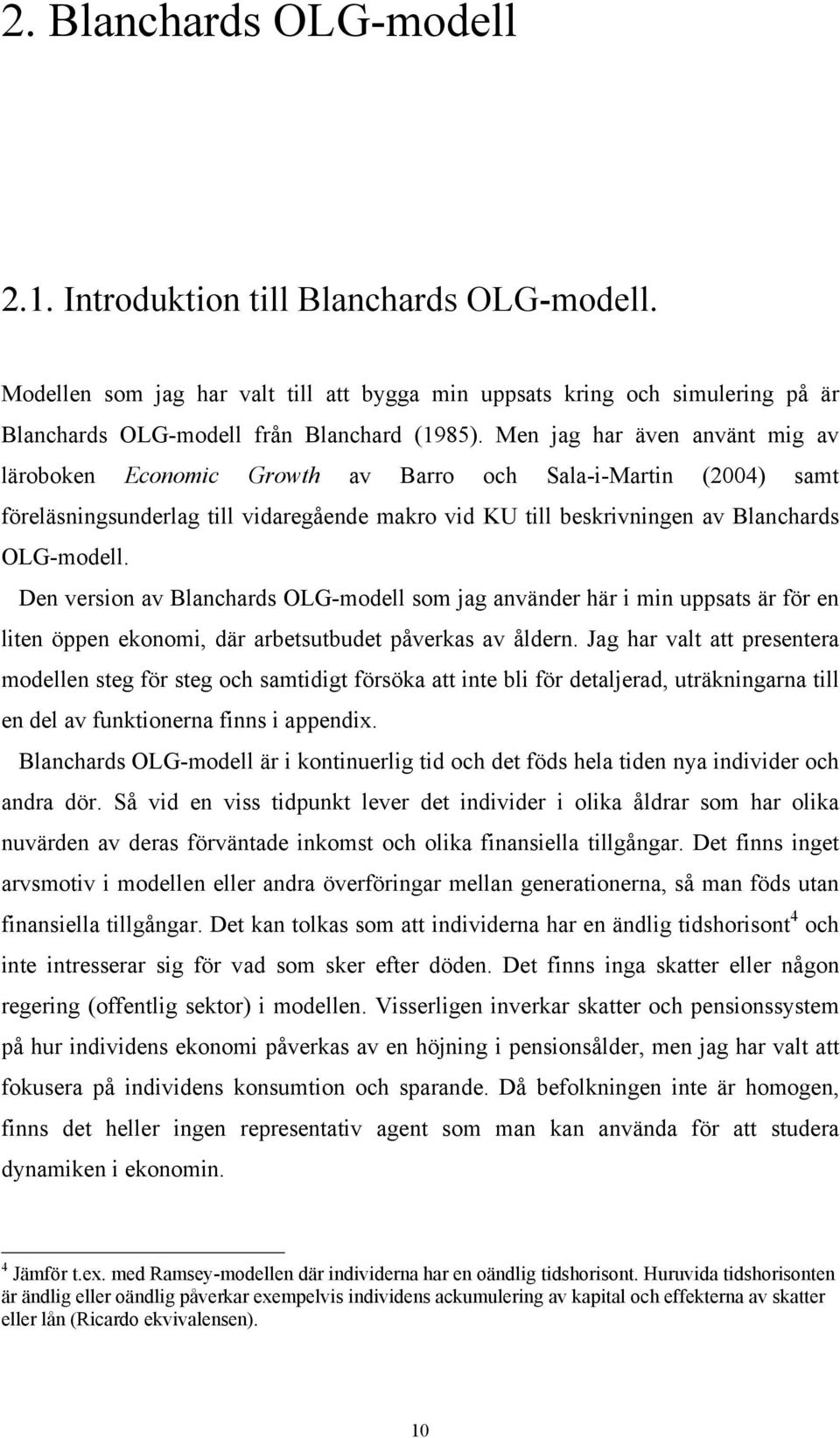 Den version av Blanchards OLG-modell som jag använder här i min uppsas är för en lien öppen ekonomi, där arbesubude påverkas av åldern.