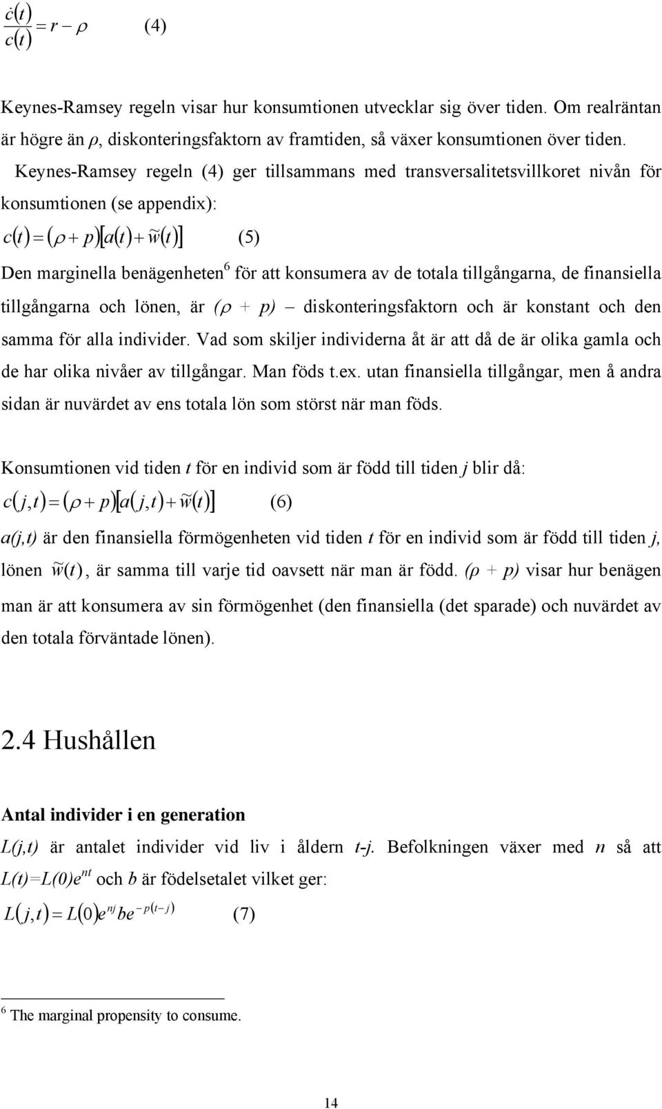 illgångarna, de finansiella illgångarna och lönen, är (ρ + p) diskoneringsfakorn och är konsan och den samma för alla individer.