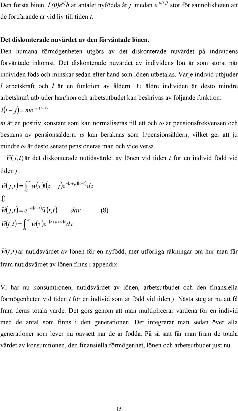 De diskonerade nuvärde av individens lön är som sörs när individen föds och minskar sedan efer hand som lönen ubealas. Varje individ ubjuder l arbeskraf och l är en funkion av åldern.