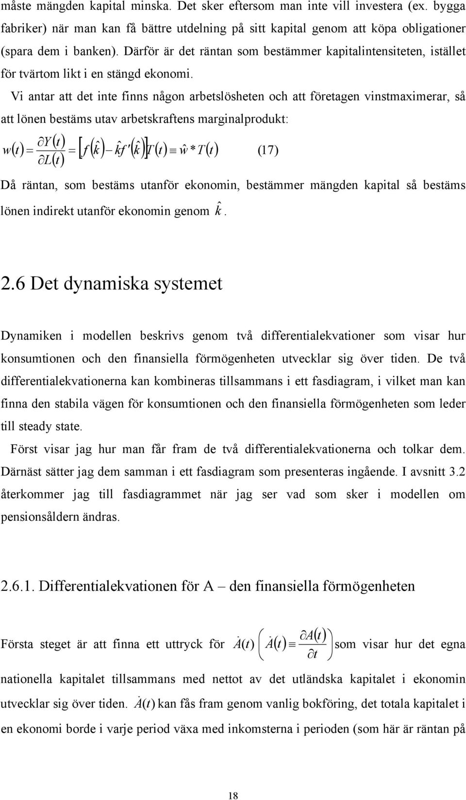 Vi anar a de ine finns någon arbeslösheen och a föreagen vinsmaximerar, så a lönen besäms uav arbeskrafens marginalproduk: w () Y = L () () = [ f () kˆ kf ˆ () kˆ ] T () wˆ * T () (17) Då ränan, som