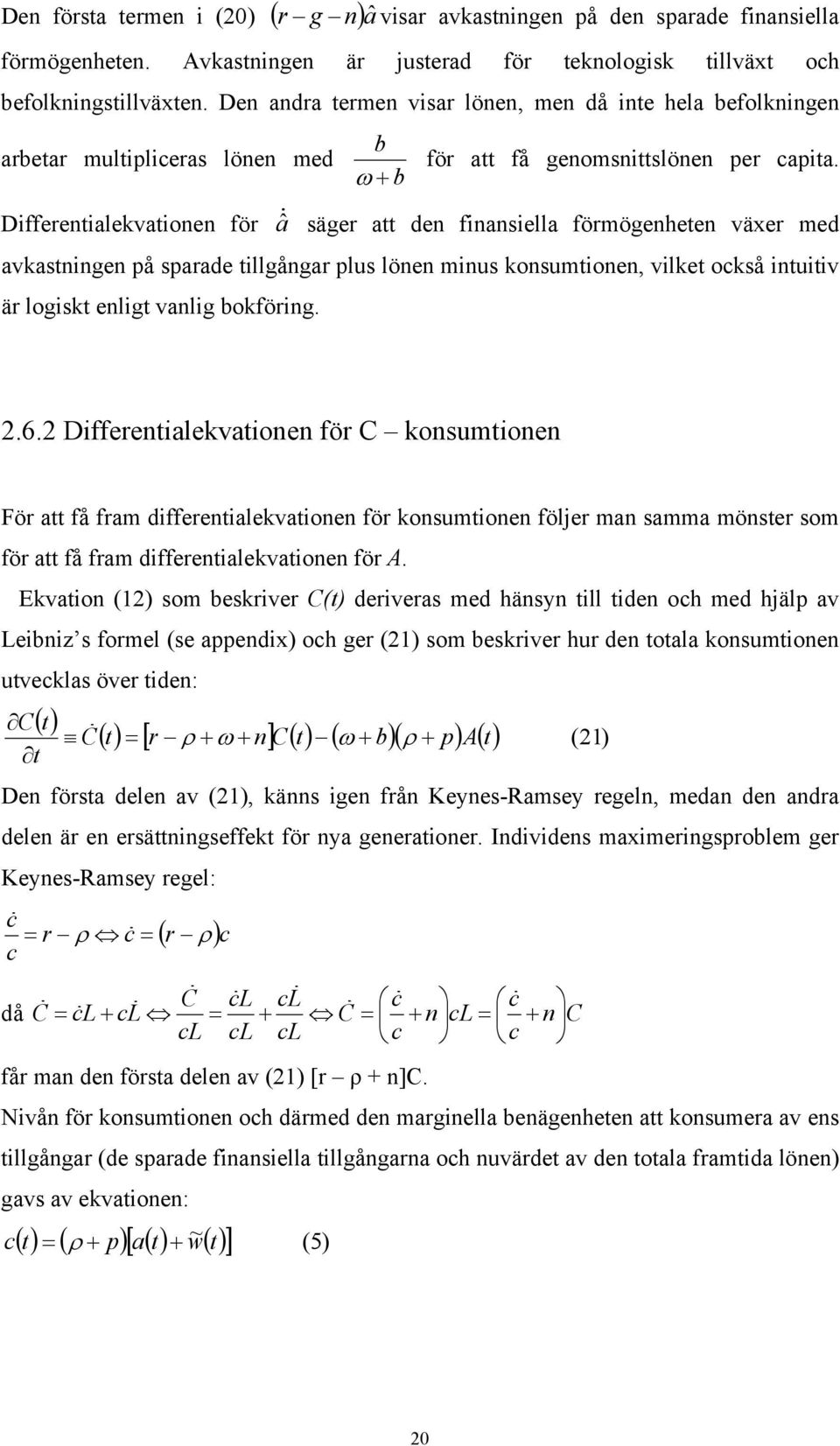 ω + b Differenialekvaionen för a ˆ säger a den finansiella förmögenheen växer med avkasningen på sparade illgångar plus lönen minus konsumionen, vilke också inuiiv är logisk enlig vanlig bokföring. 2.