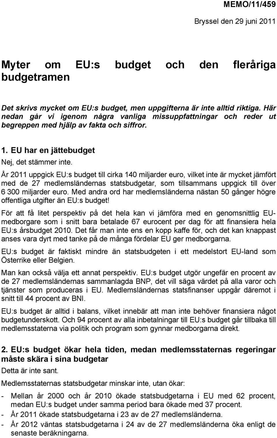 År 2011 uppgick EU:s budget till cirka 140 miljarder euro, vilket inte är mycket jämfört med de 27 medlemsländernas statsbudgetar, som tillsammans uppgick till över 6 300 miljarder euro.
