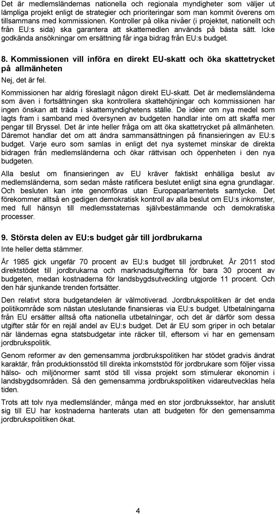 8. Kommissionen vill införa en direkt EU-skatt och öka skattetrycket på allmänheten Nej, det är fel. Kommissionen har aldrig föreslagit någon direkt EU-skatt.