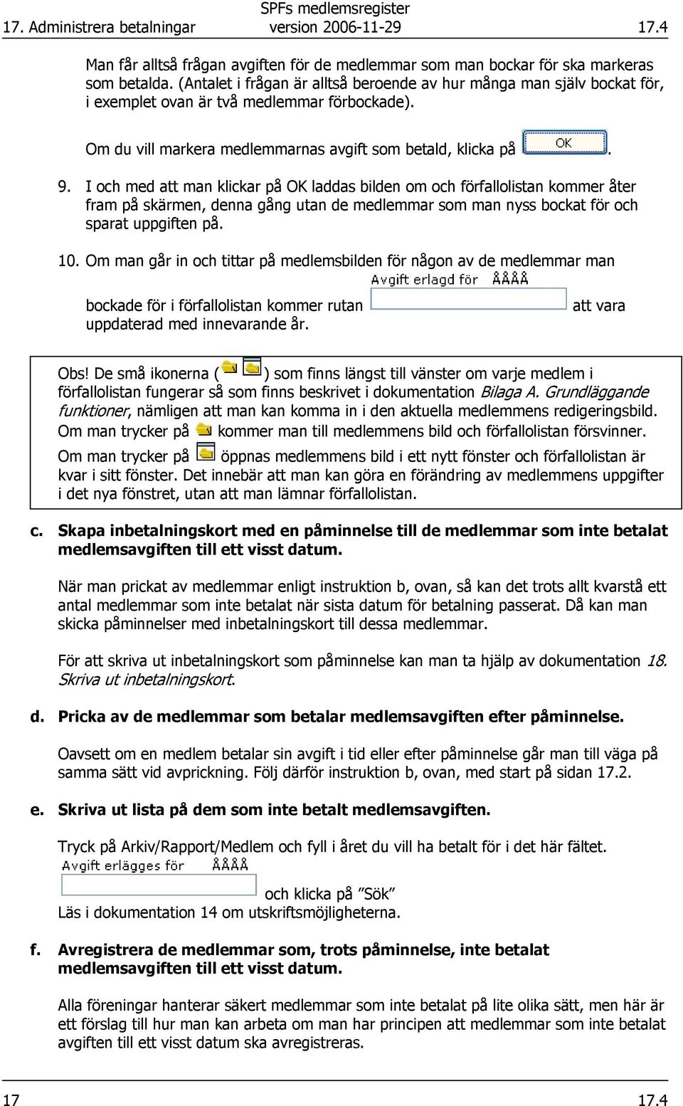 I och med att man klickar på OK laddas bilden om och förfallolistan kommer åter fram på skärmen, denna gång utan de medlemmar som man nyss bockat för och sparat uppgiften på. 10.