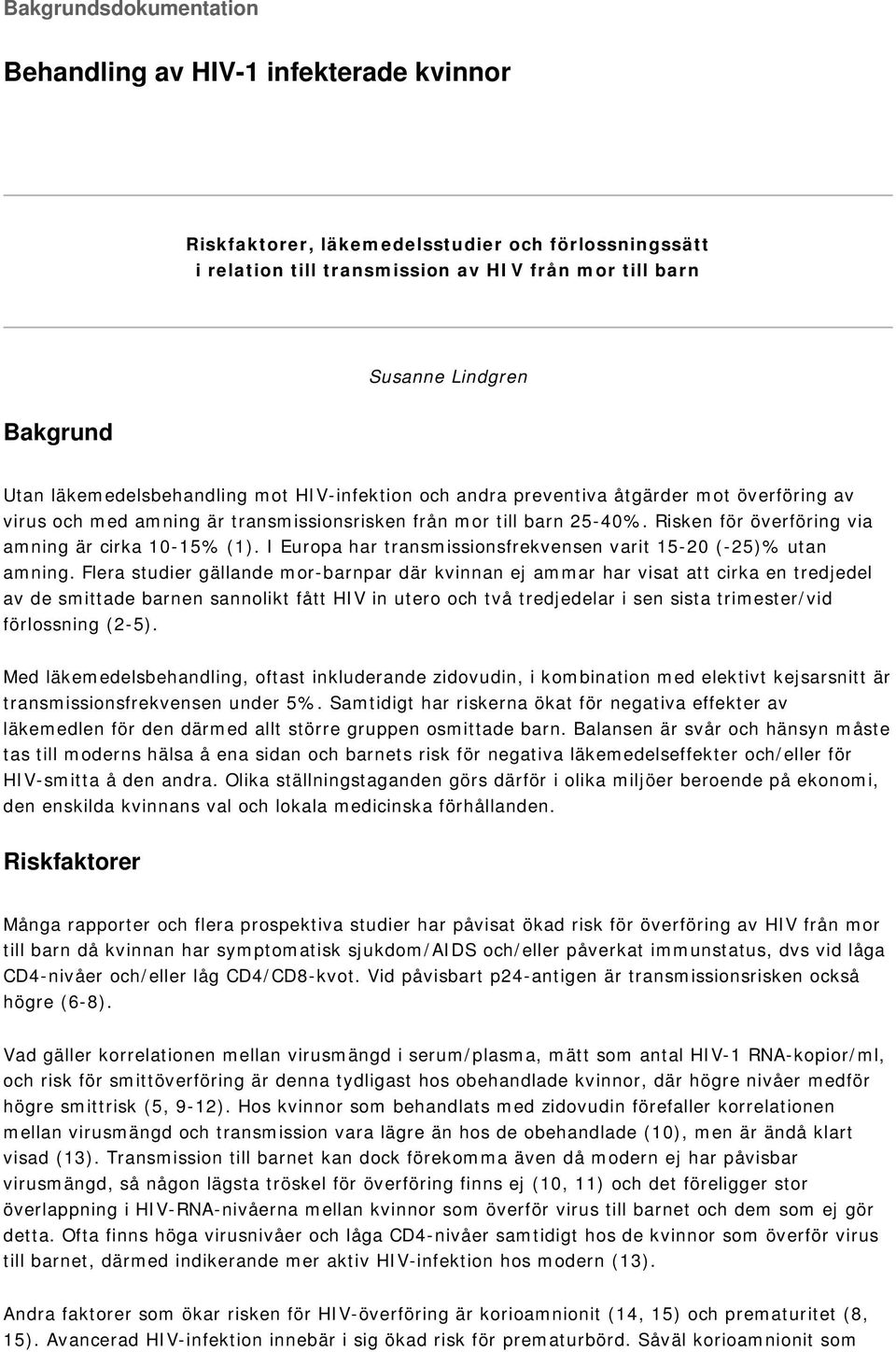 Risken för överföring via amning är cirka 10-15% (1). I Europa har transmissionsfrekvensen varit 15-20 (-25)% utan amning.