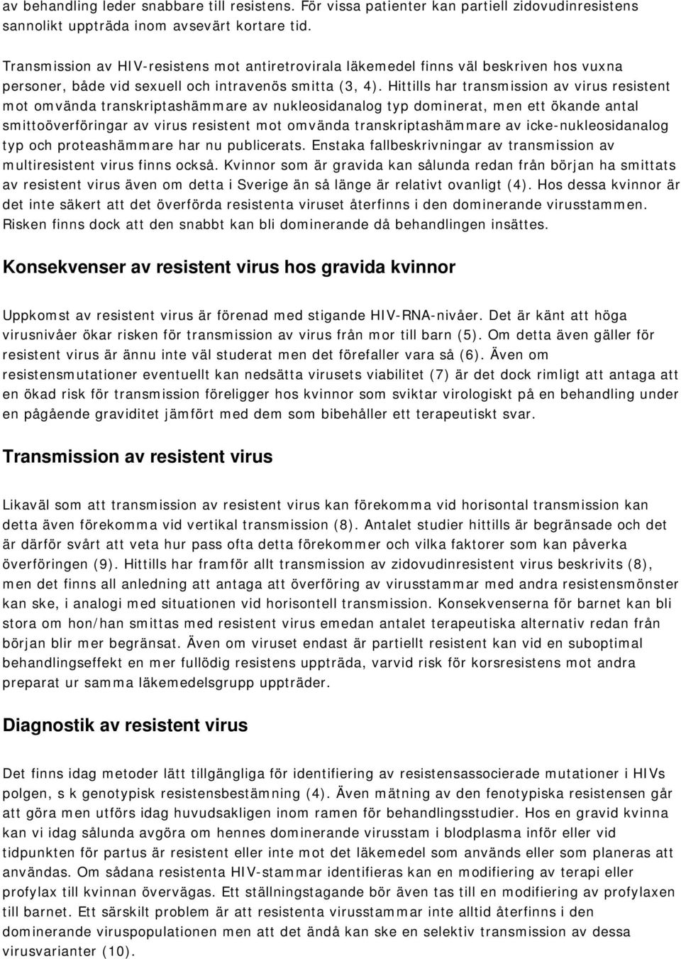 Hittills har transmission av virus resistent mot omvända transkriptashämmare av nukleosidanalog typ dominerat, men ett ökande antal smittoöverföringar av virus resistent mot omvända