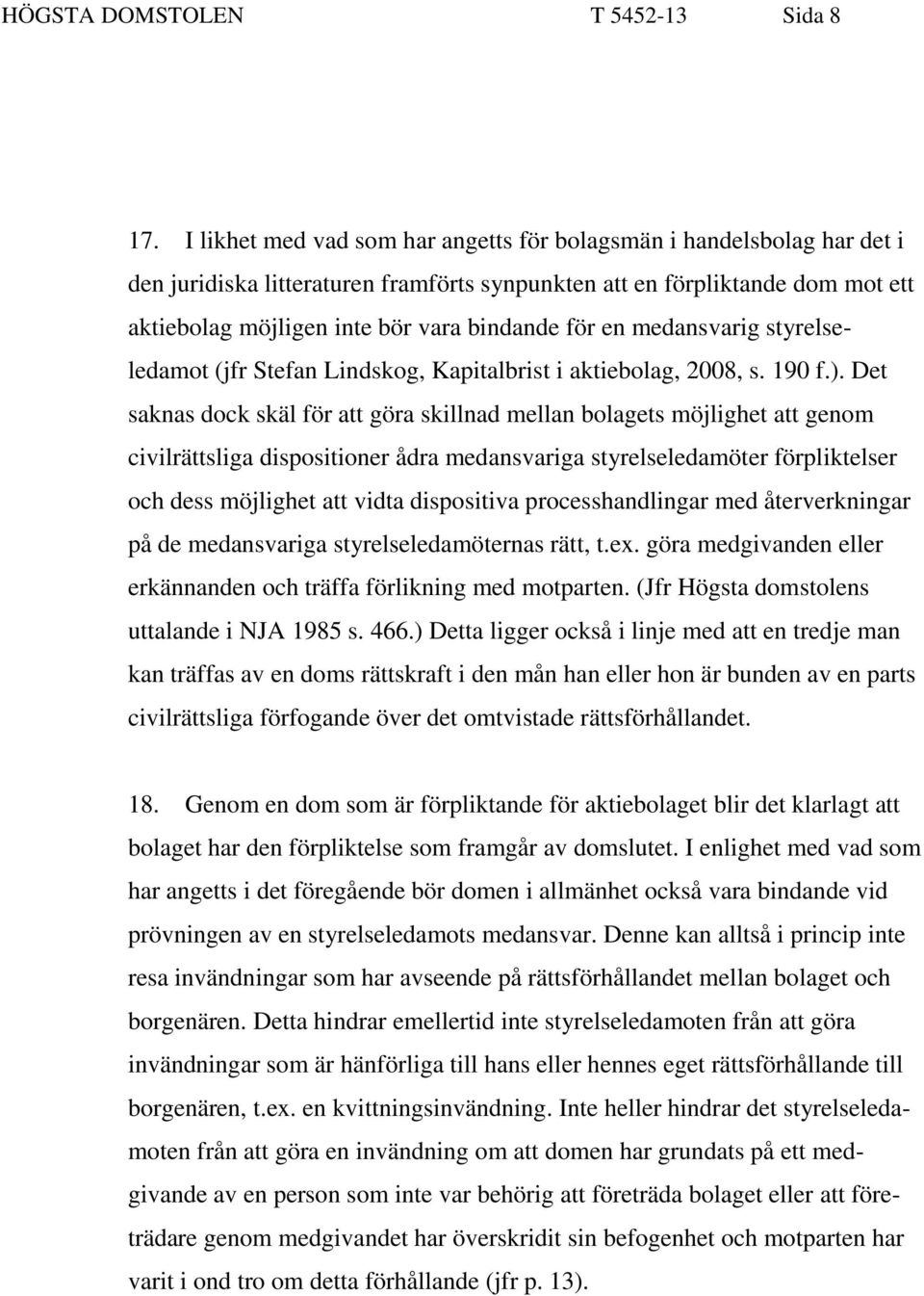 en medansvarig styrelseledamot (jfr Stefan Lindskog, Kapitalbrist i aktiebolag, 2008, s. 190 f.).