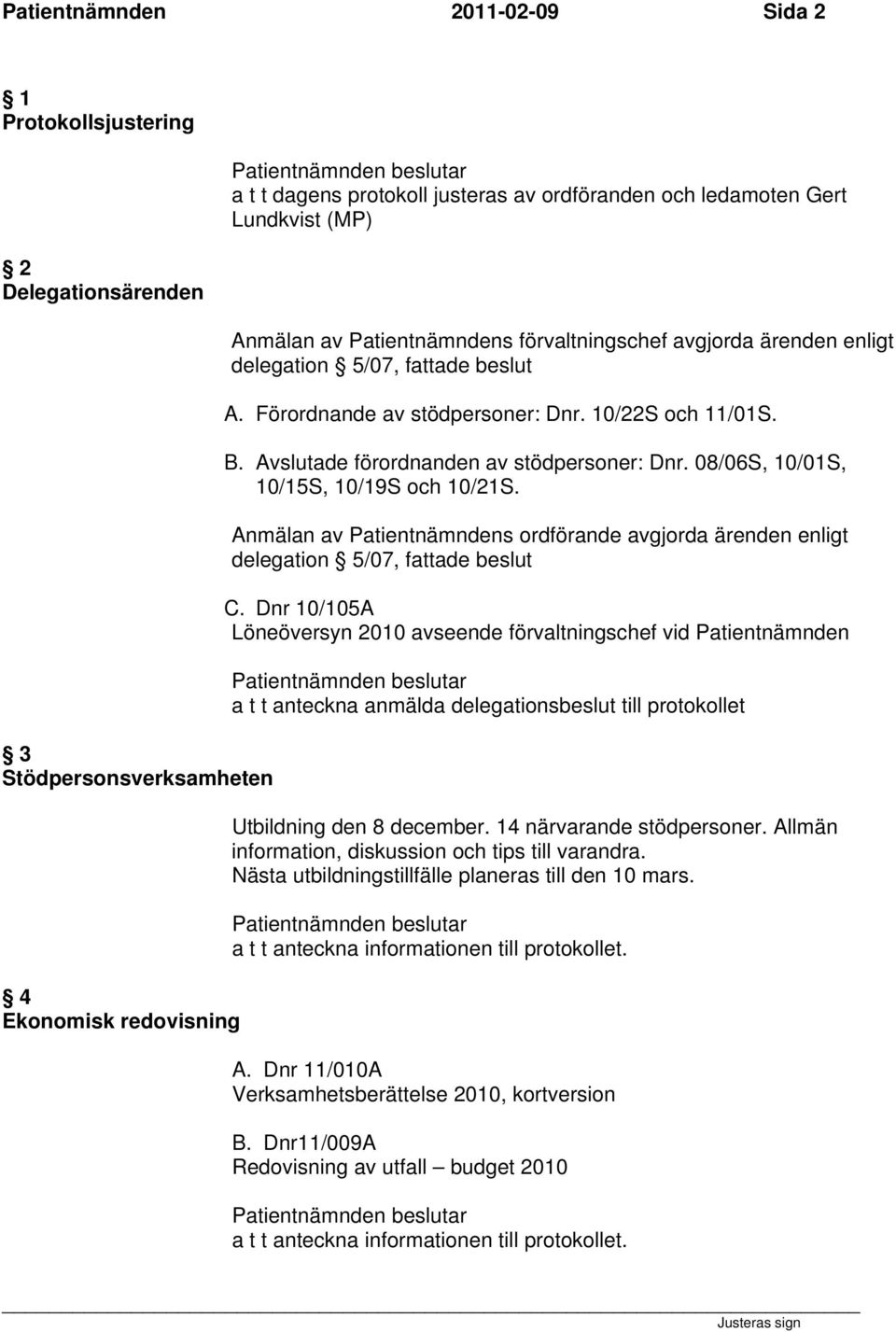 Avslutade förordnanden av stödpersoner: Dnr. 08/06S, 10/01S, 10/15S, 10/19S och 10/21S. Anmälan av Patientnämndens ordförande avgjorda ärenden enligt delegation 5/07, fattade beslut C.