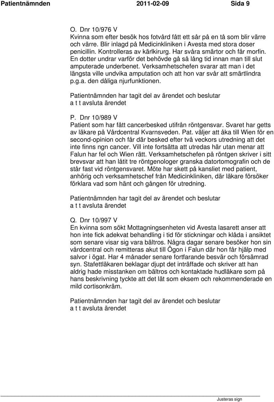 Verksamhetschefen svarar att man i det längsta ville undvika amputation och att hon var svår att smärtlindra p.g.a. den dåliga njurfunktionen. P.