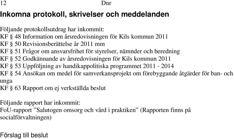 2011 KF 53 Uppföljning av handikappolitiska programmet 2011-2014 KF 54 Ansökan om medel för samverkansprojekt om förebyggande åtgärder för ban- och unga KF