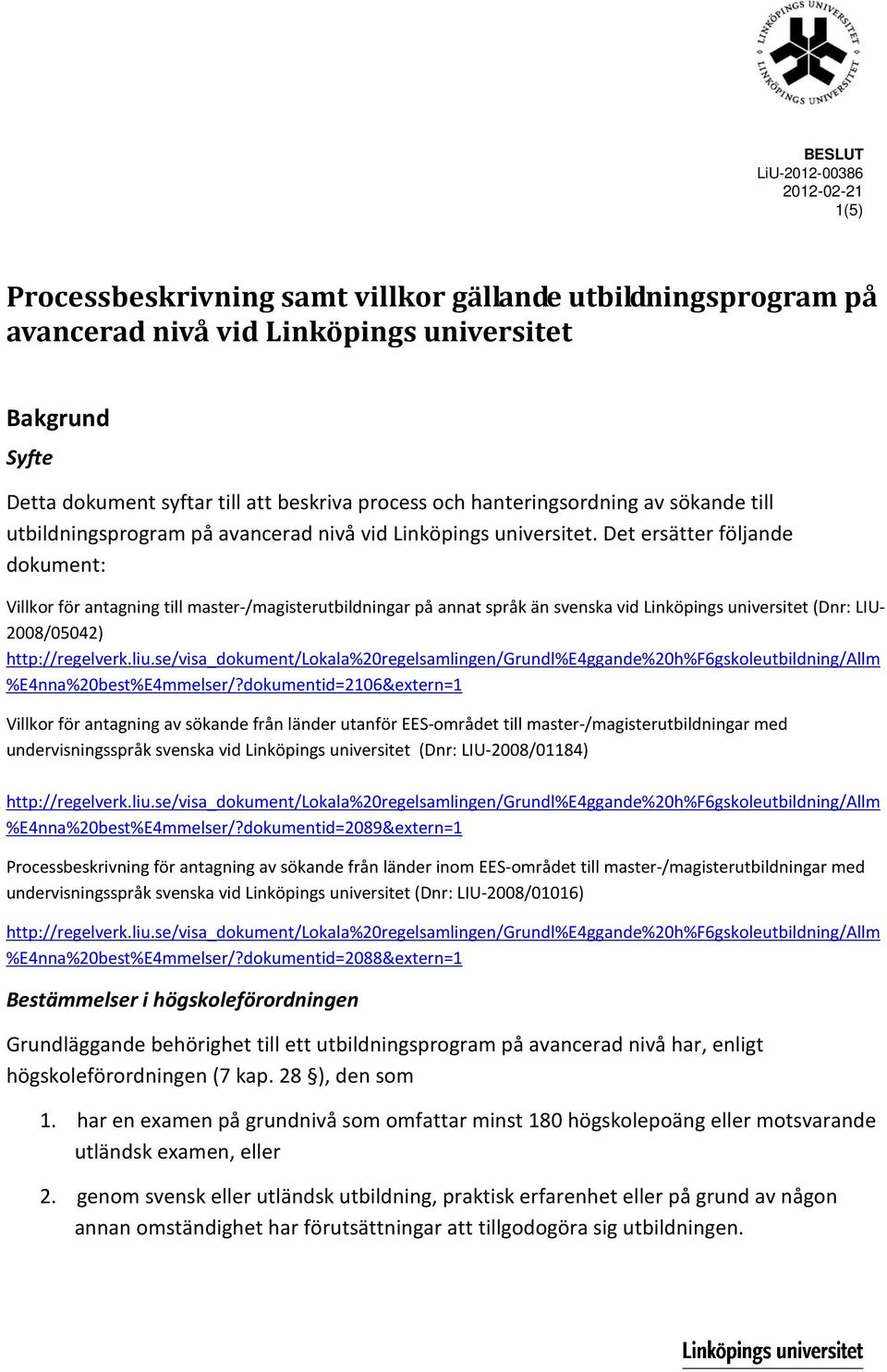 Det ersätter följande dokument: Villkor för antagning till master-/magisterutbildningar på annat språk än svenska vid Linköpings universitet (Dnr: LIU- 2008/05042) %E4nna%20best%E4mmelser/?