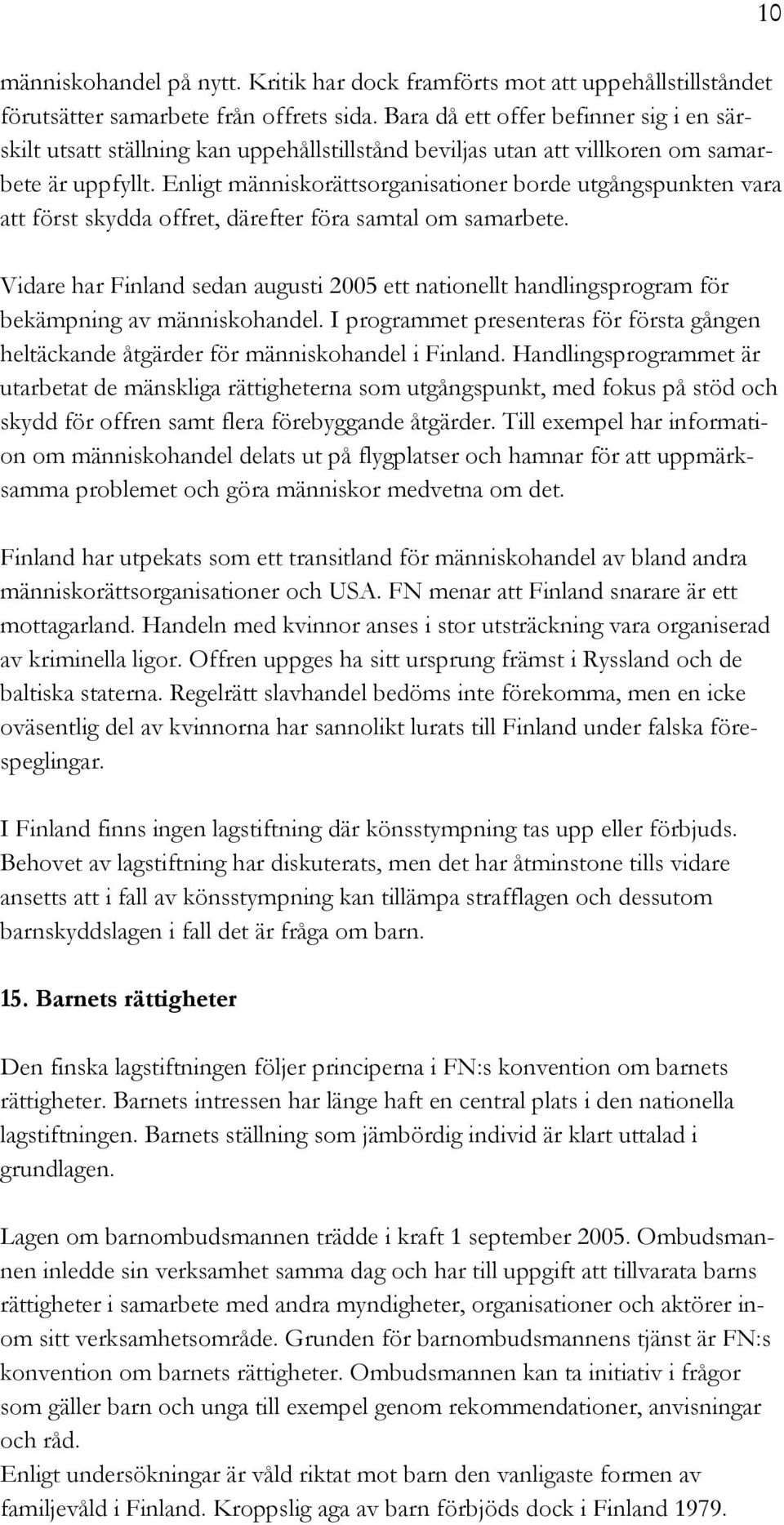 Enligt människorättsorganisationer borde utgångspunkten vara att först skydda offret, därefter föra samtal om samarbete.