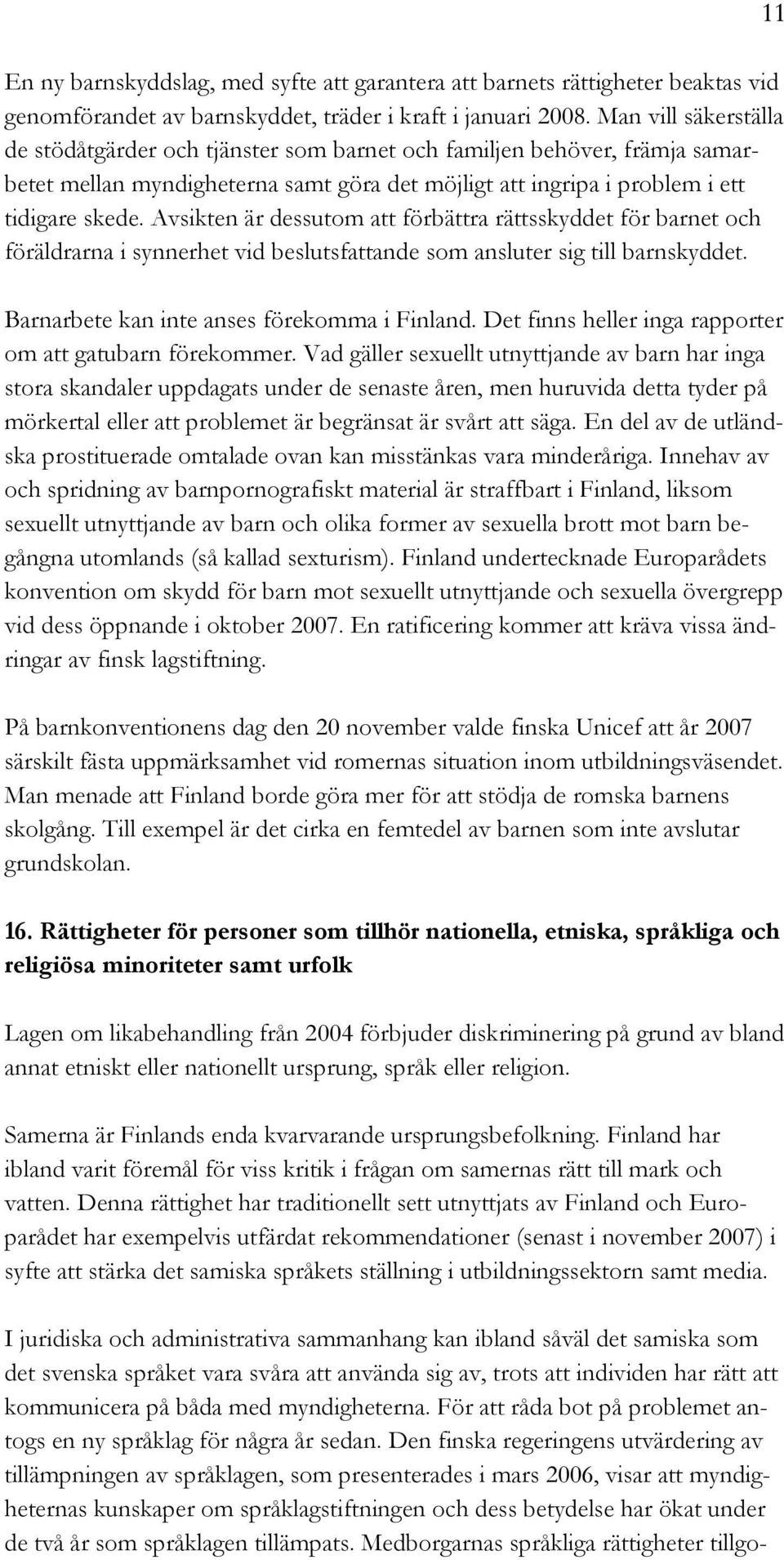 Avsikten är dessutom att förbättra rättsskyddet för barnet och föräldrarna i synnerhet vid beslutsfattande som ansluter sig till barnskyddet. Barnarbete kan inte anses förekomma i Finland.