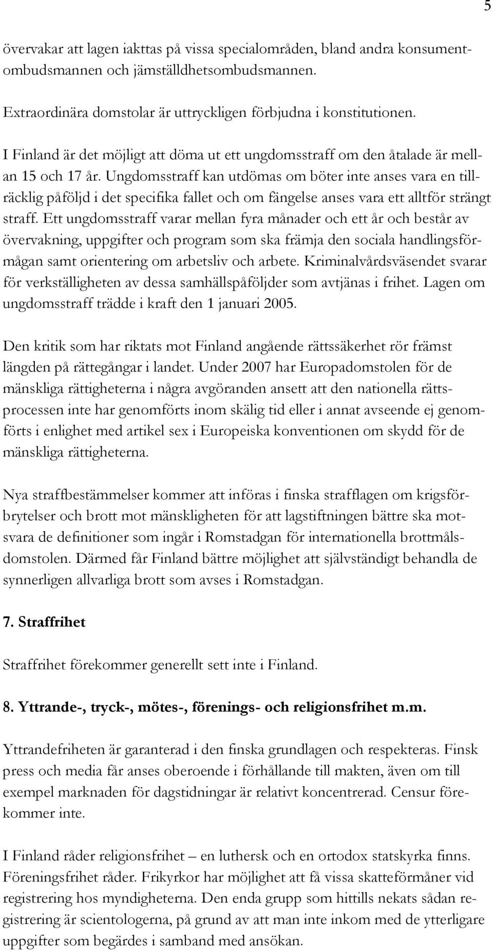 Ungdomsstraff kan utdömas om böter inte anses vara en tillräcklig påföljd i det specifika fallet och om fängelse anses vara ett alltför strängt straff.