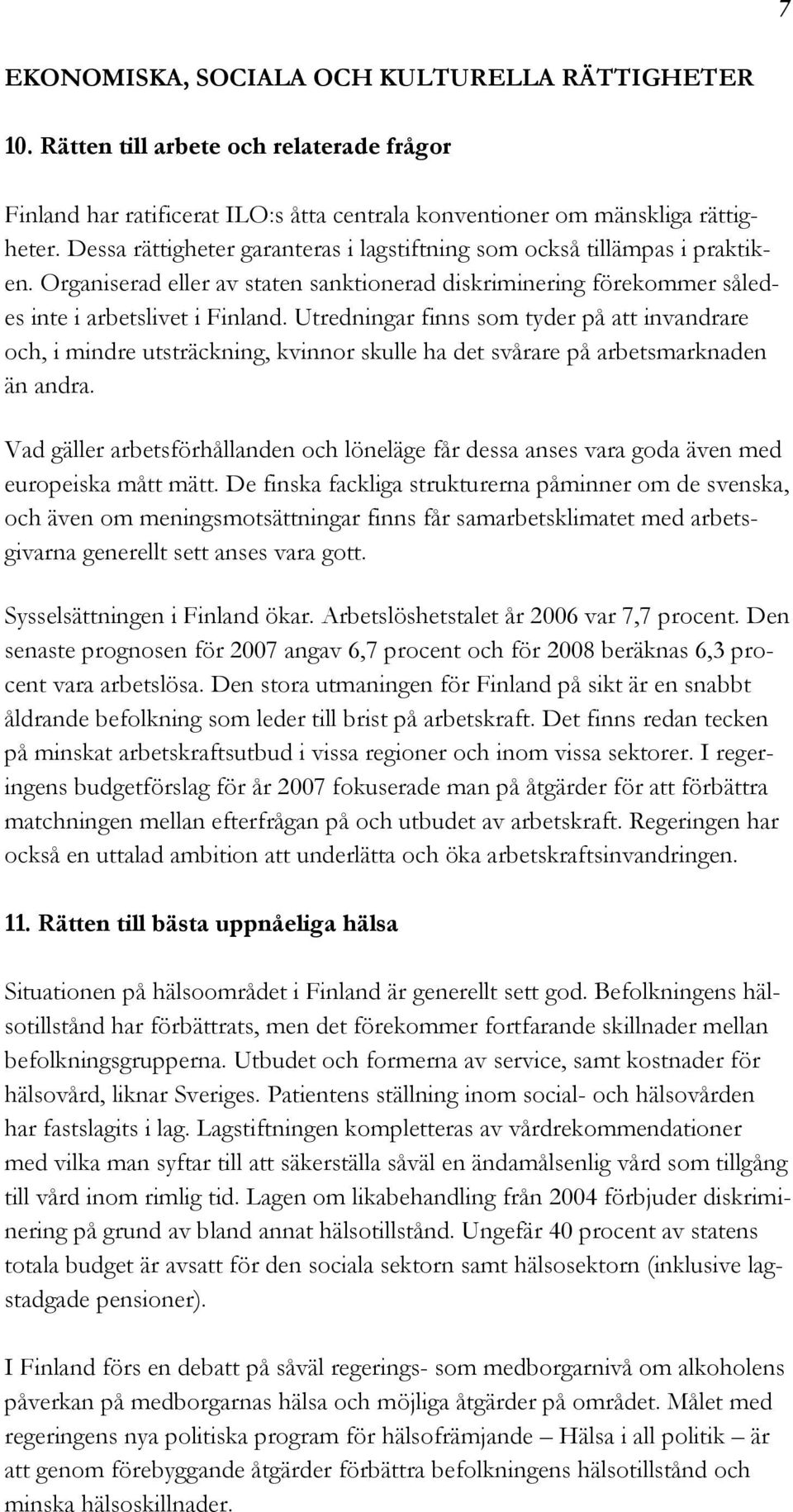 Utredningar finns som tyder på att invandrare och, i mindre utsträckning, kvinnor skulle ha det svårare på arbetsmarknaden än andra.