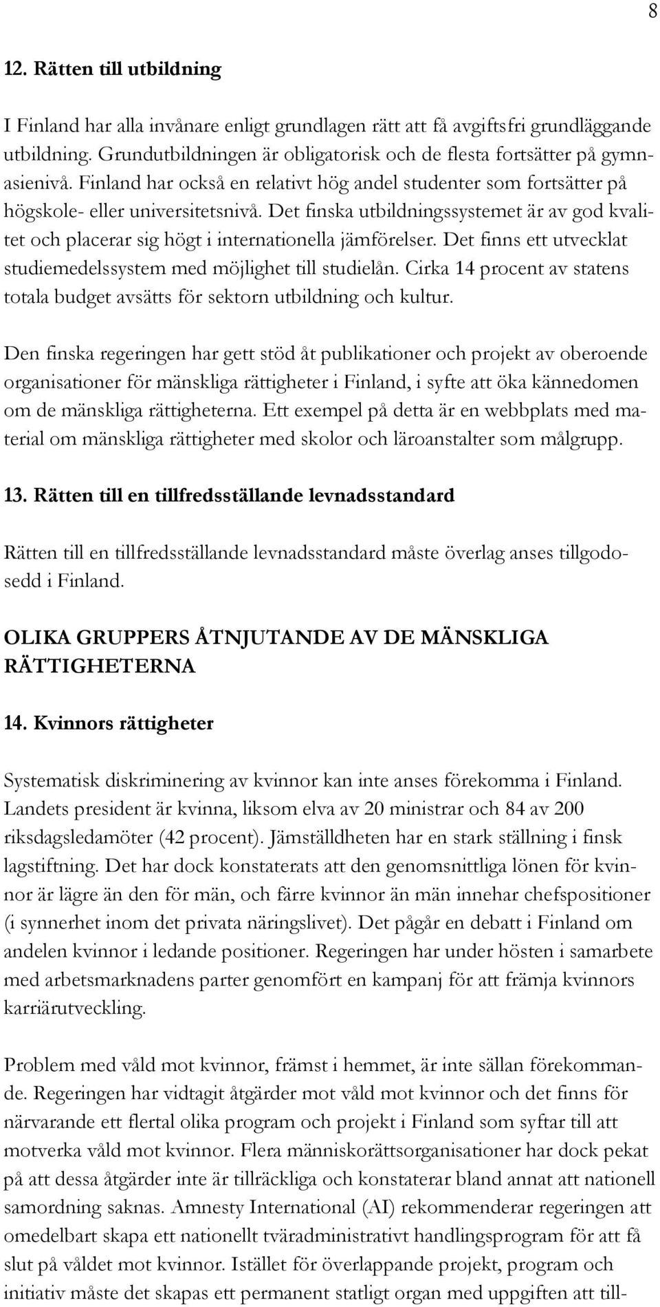 Det finska utbildningssystemet är av god kvalitet och placerar sig högt i internationella jämförelser. Det finns ett utvecklat studiemedelssystem med möjlighet till studielån.