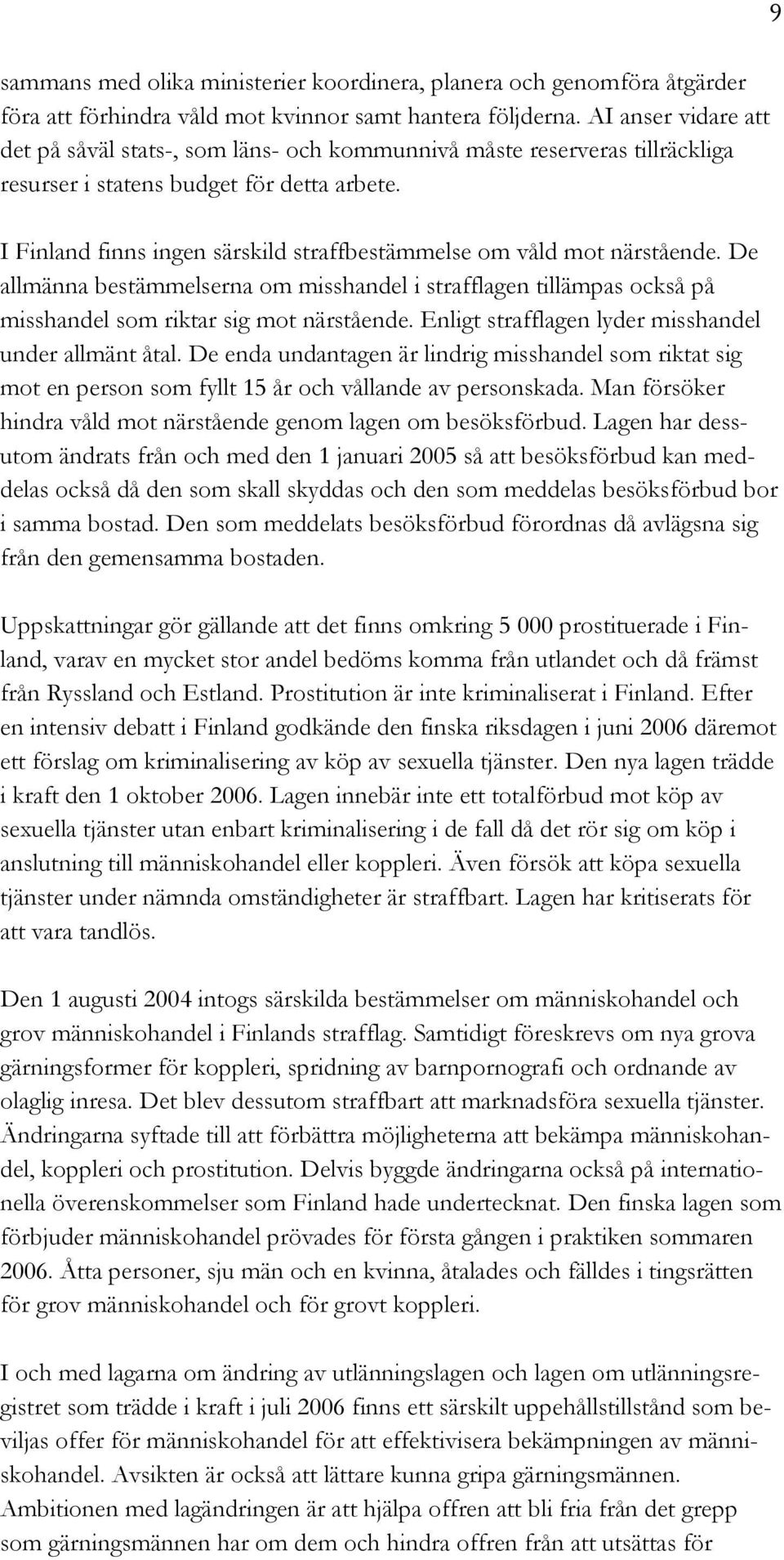 I Finland finns ingen särskild straffbestämmelse om våld mot närstående. De allmänna bestämmelserna om misshandel i strafflagen tillämpas också på misshandel som riktar sig mot närstående.
