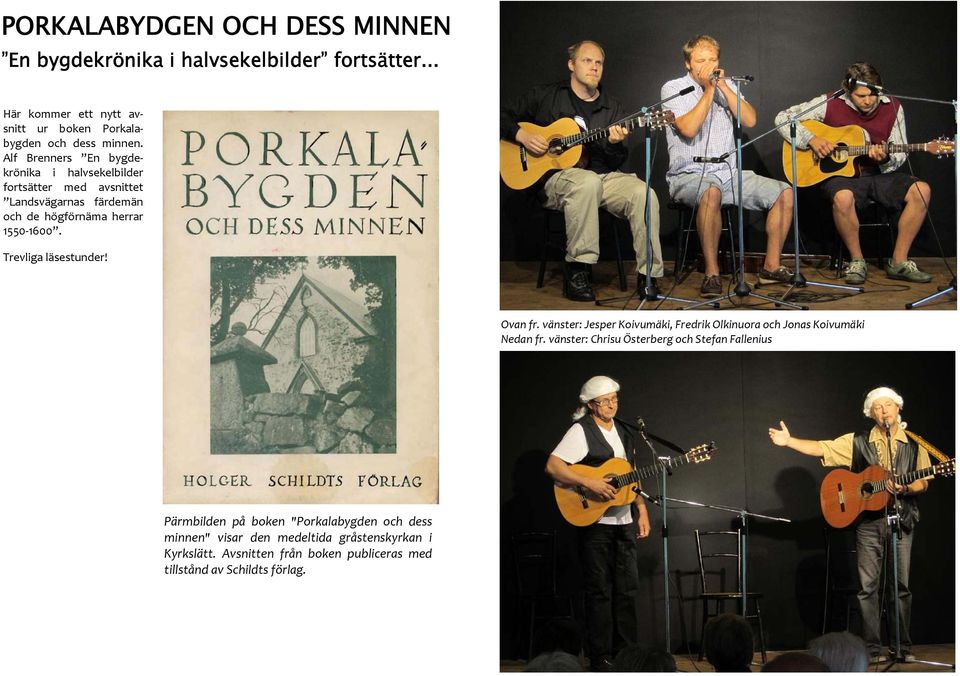 Trevliga läsestunder! Ovan fr. vänster: Jesper Koivumäki, Fredrik Olkinuora och Jonas Koivumäki Nedan fr.