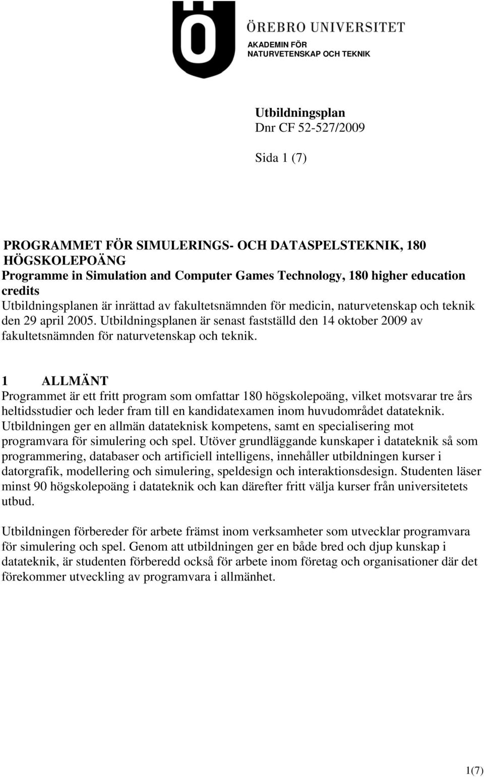 Utbildningsplanen är senast fastställd den 14 oktober 2009 av fakultetsnämnden för naturvetenskap och teknik.