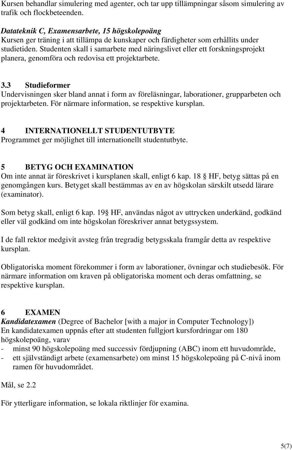 Studenten skall i samarbete med näringslivet eller ett forskningsprojekt planera, genomföra och redovisa ett projektarbete. 3.