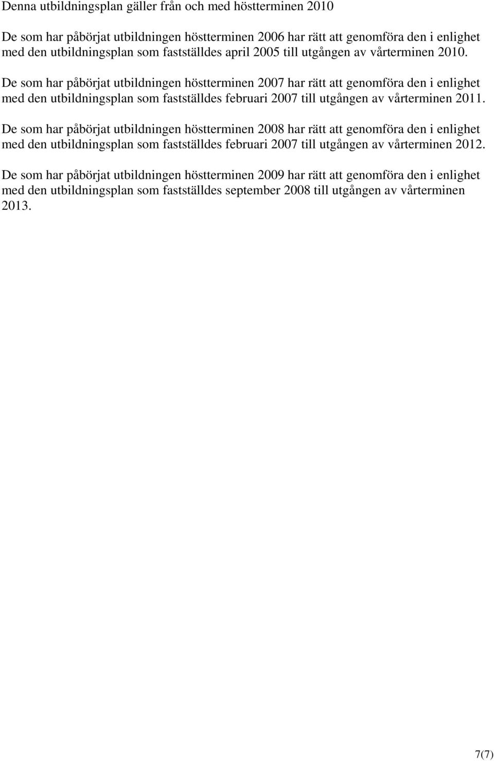 De som har påbörjat utbildningen höstterminen 2007 har rätt att genomföra den i enlighet med den utbildningsplan som fastställdes februari 2007 till utgången av vårterminen 2011.