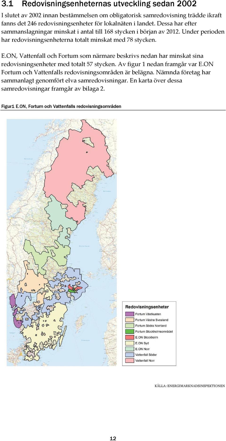 ON, Vattenfall och Fortum som närmare beskrivs nedan har minskat sina redovisningsenheter med totalt 57 stycken. Av figur 1 nedan framgår var E.