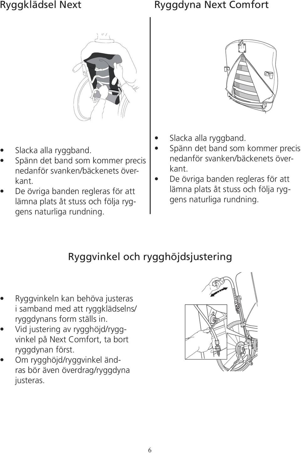 Spänn det band som kommer precis nedanför svanken/bäckenets överkant. De övriga banden regleras för att lämna plats åt stuss och följa ryggens naturliga rundning.