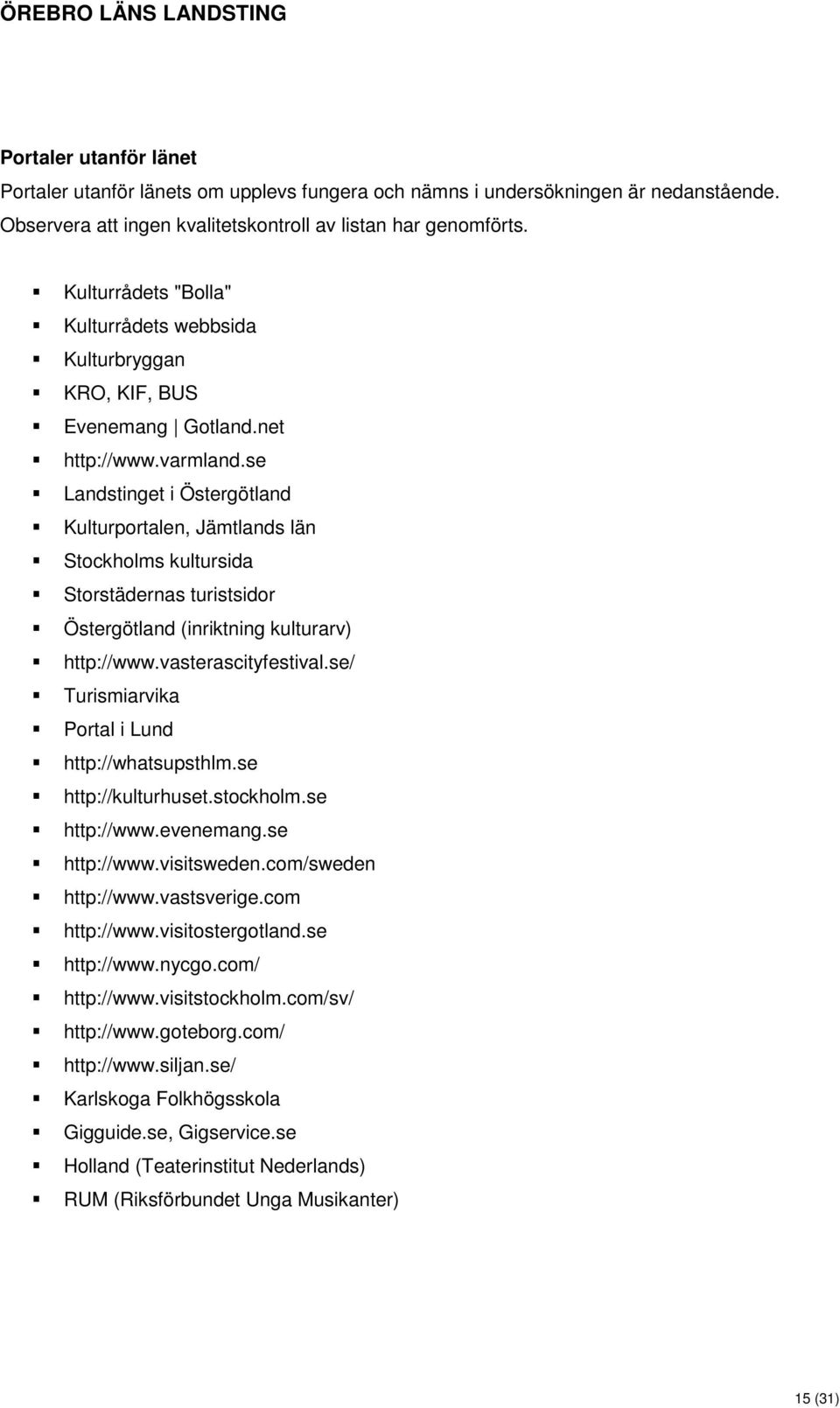 se Landstinget i Östergötland Kulturportalen, Jämtlands län Stockholms kultursida Storstädernas turistsidor Östergötland (inriktning kulturarv) http://www.vasterascityfestival.