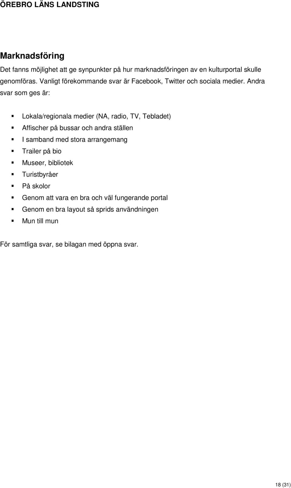 Andra svar som ges är: Lokala/regionala medier (NA, radio, TV, Tebladet) Affischer på bussar och andra ställen I samband med stora