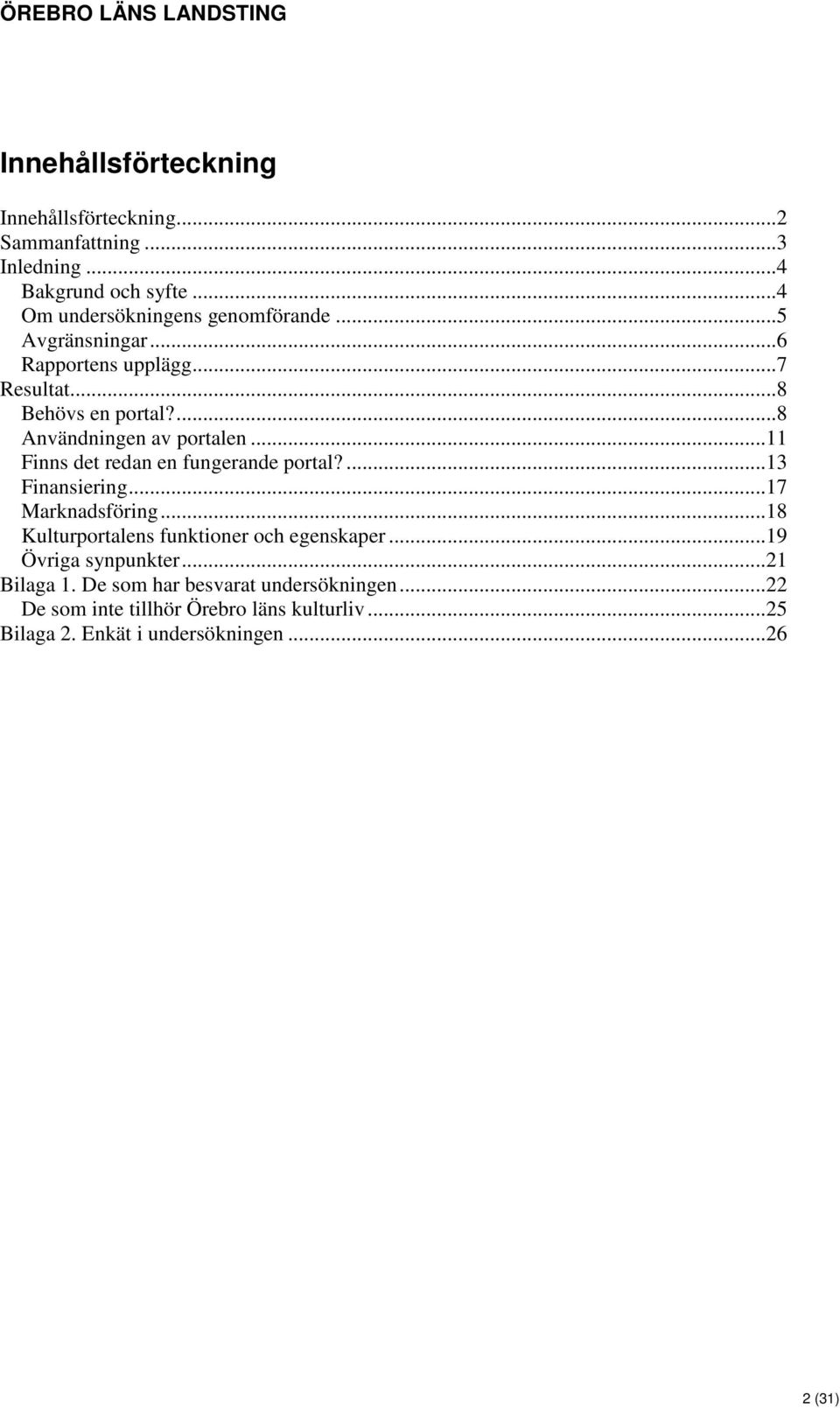 ..11 Finns det redan en fungerande portal?...13 Finansiering...17 Marknadsföring...18 Kulturportalens funktioner och egenskaper.