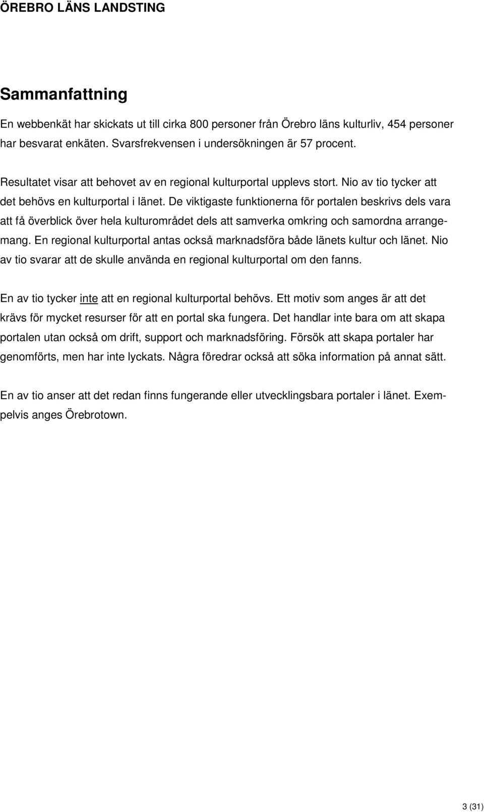 De viktigaste funktionerna för portalen beskrivs dels vara att få överblick över hela kulturområdet dels att samverka omkring och samordna arrangemang.