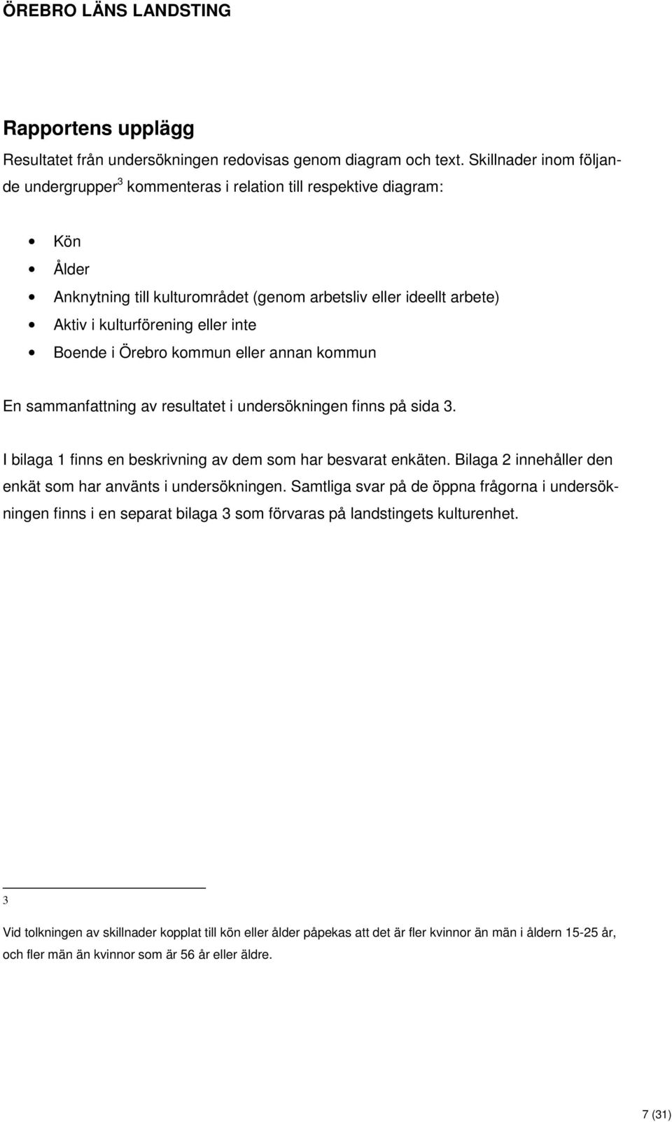 inte Boende i Örebro kommun eller annan kommun En sammanfattning av resultatet i undersökningen finns på sida 3. I bilaga 1 finns en beskrivning av dem som har besvarat enkäten.