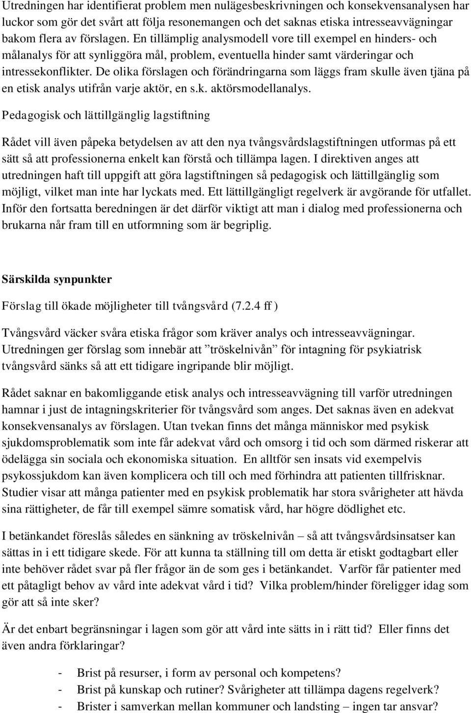 De olika förslagen och förändringarna som läggs fram skulle även tjäna på en etisk analys utifrån varje aktör, en s.k. aktörsmodellanalys.