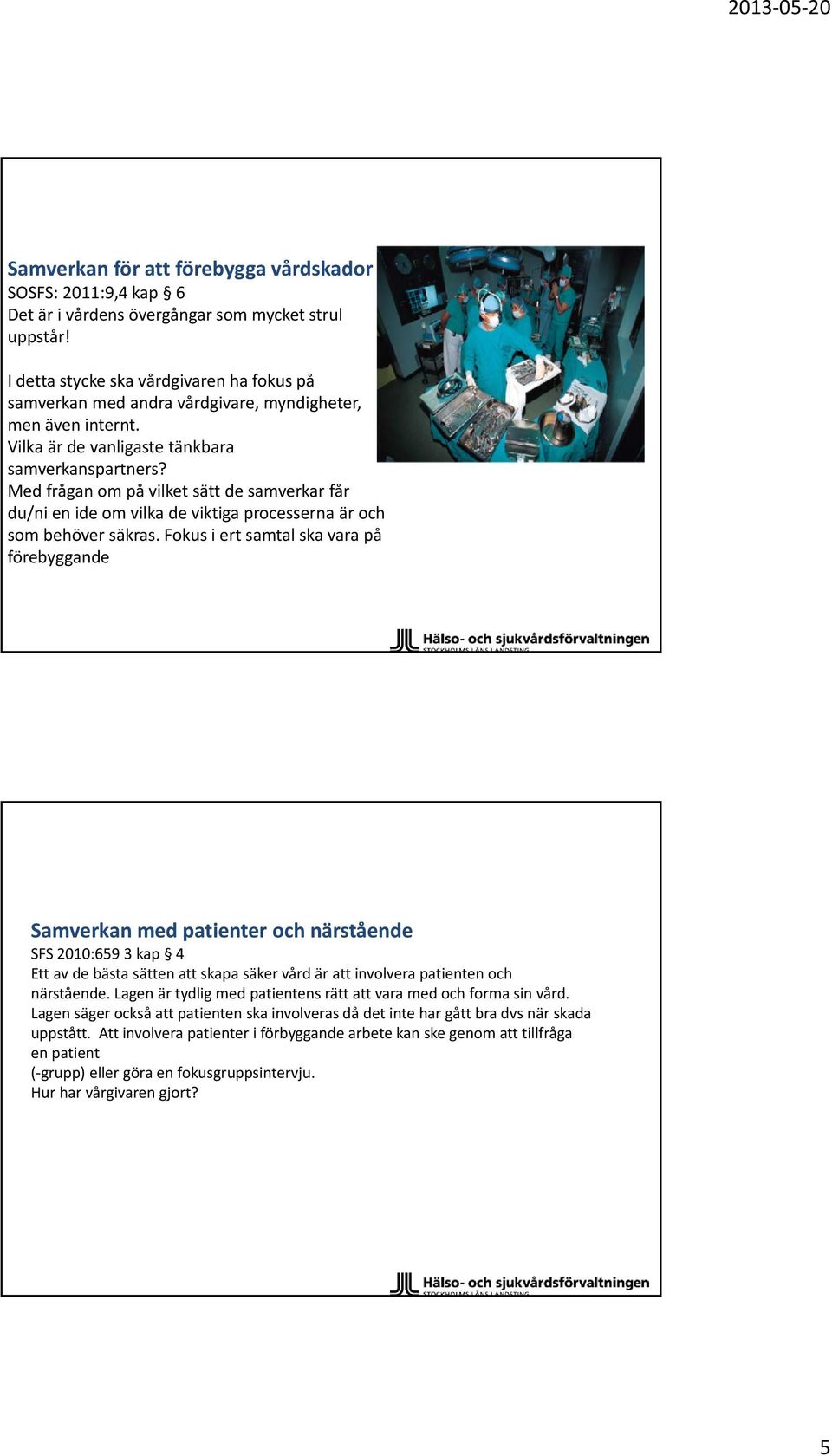 Med frågan om på vilket sätt de samverkar får du/ni en ide om vilka de viktiga processerna är och som behöver säkras.