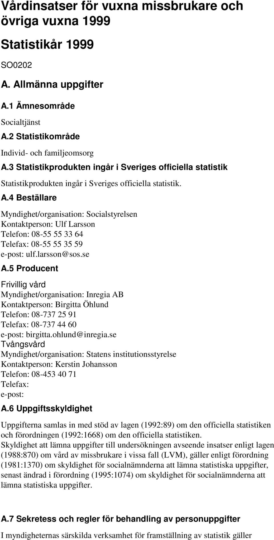 4 Beställare Myndighet/organisation: Socialstyrelsen Kontaktperson: Ulf Larsson Telefon: 08-55 55 33 64 Telefax: 08-55 55 35 59 e-post: ulf.larsson@sos.se A.