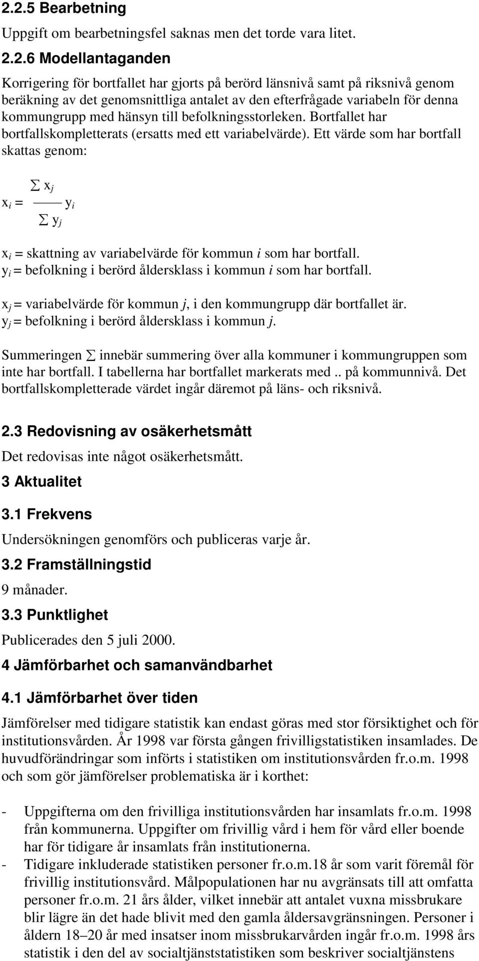 Ett värde som har bortfall skattas genom: x j x i = y i y j x i = skattning av variabelvärde för kommun i som har bortfall. y i = befolkning i berörd åldersklass i kommun i som har bortfall.