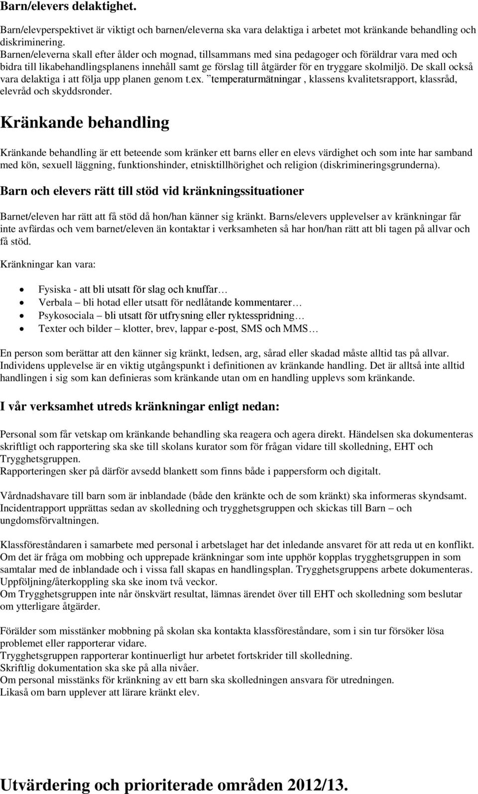 skolmiljö. De skall också vara delaktiga i att följa upp planen genom t.ex. temperaturmätningar, klassens kvalitetsrapport, klassråd, elevråd och skyddsronder.