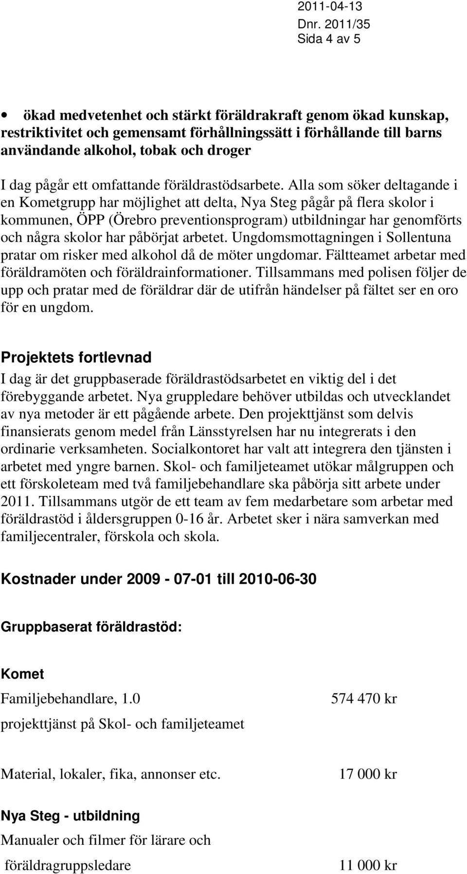 Alla som söker deltagande i en Kometgrupp har möjlighet att delta, Nya Steg pågår på flera skolor i kommunen, ÖPP (Örebro preventionsprogram) utbildningar har genomförts och några skolor har påbörjat