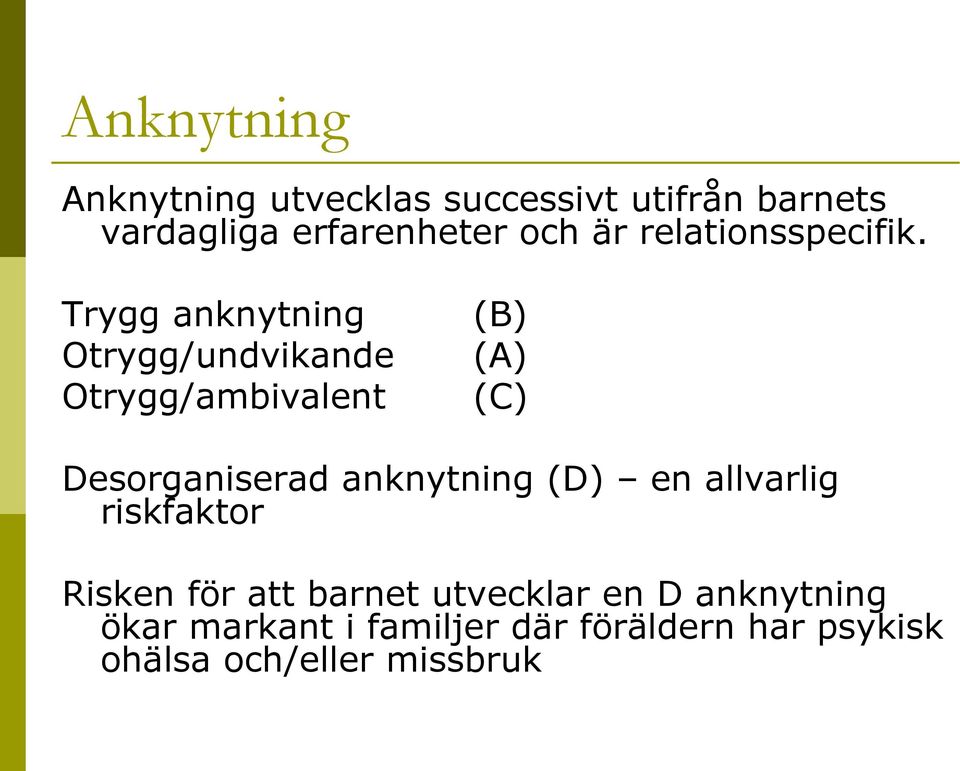 Trygg anknytning Otrygg/undvikande Otrygg/ambivalent (B) (A) (C) Desorganiserad